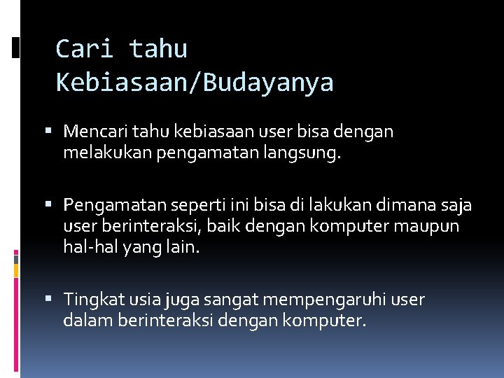 Cari tahu Kebiasaan/Budayanya Mencari tahu kebiasaan user bisa dengan melakukan pengamatan langsung. Pengamatan seperti