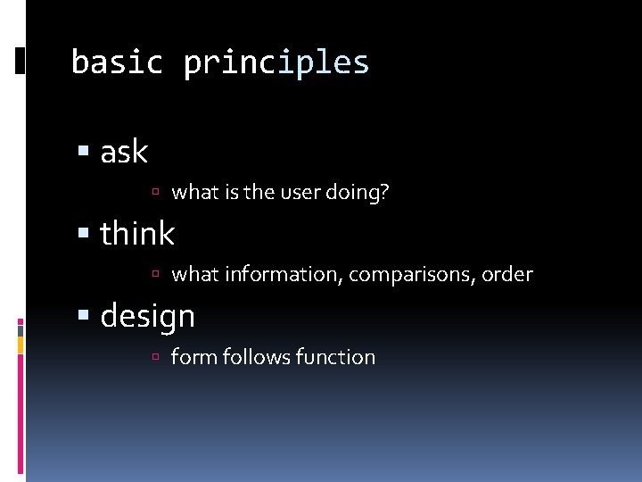 basic principles ask what is the user doing? think what information, comparisons, order design