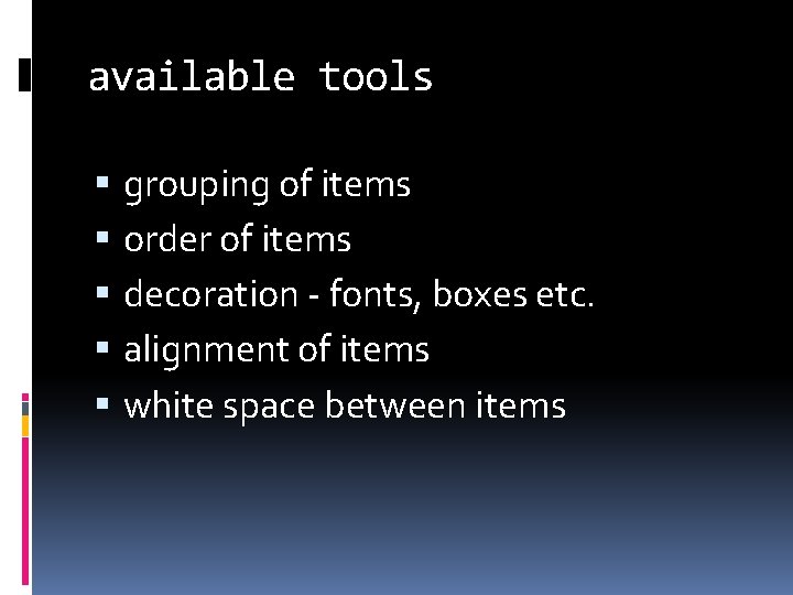 available tools grouping of items order of items decoration - fonts, boxes etc. alignment