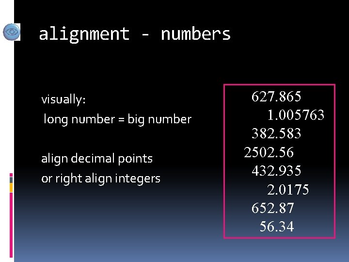 alignment - numbers visually: long number = big number align decimal points or right