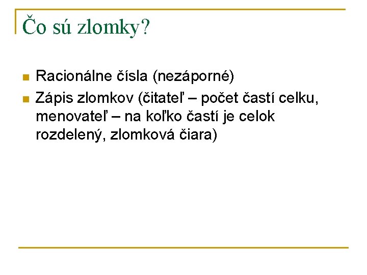 Čo sú zlomky? n n Racionálne čísla (nezáporné) Zápis zlomkov (čitateľ – počet častí