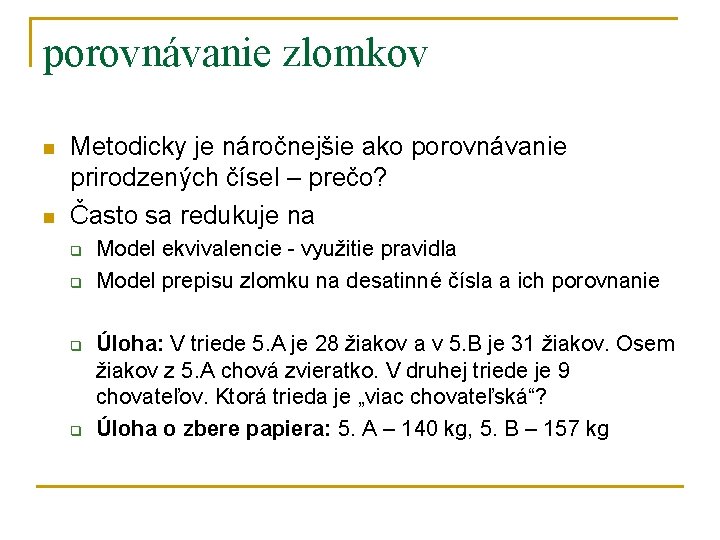 porovnávanie zlomkov n n Metodicky je náročnejšie ako porovnávanie prirodzených čísel – prečo? Často