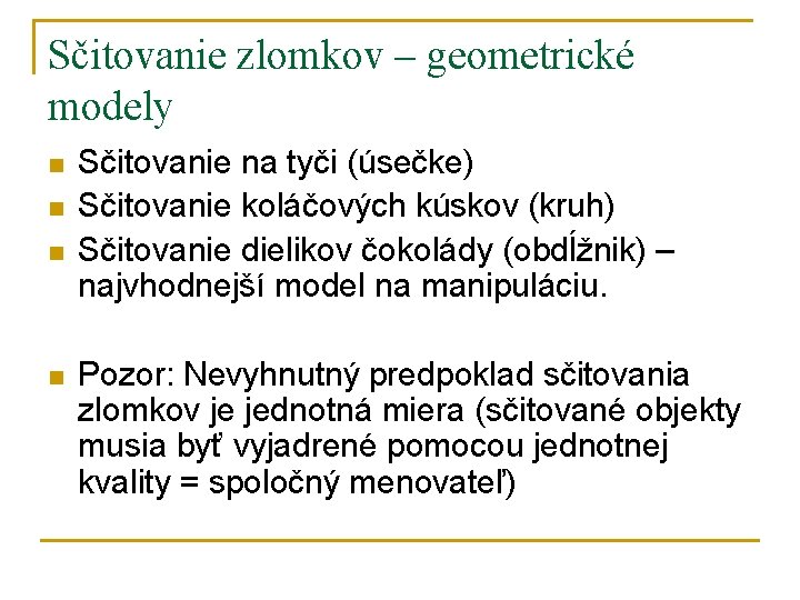 Sčitovanie zlomkov – geometrické modely n n Sčitovanie na tyči (úsečke) Sčitovanie koláčových kúskov