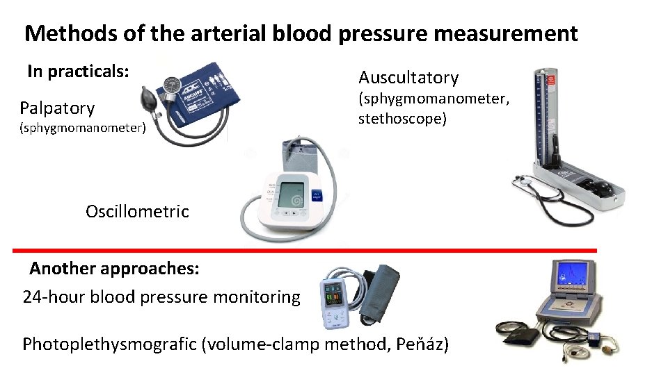 Methods of the arterial blood pressure measurement In practicals: Palpatory (sphygmomanometer) Auscultatory (sphygmomanometer, stethoscope)