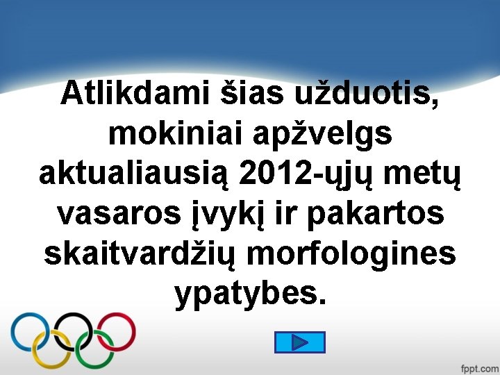Atlikdami šias užduotis, mokiniai apžvelgs aktualiausią 2012 -ųjų metų vasaros įvykį ir pakartos skaitvardžių Atlikdami šias užduotis, mokiniai apžvelgs aktualiausią 2012 -ųjų metų vasaros įvykį ir pakartos skaitvardžių