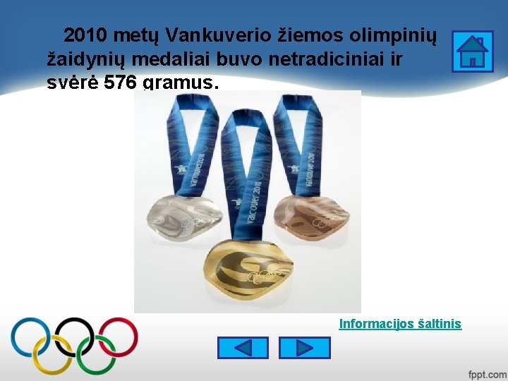 2010 metų Vankuverio žiemos olimpinių žaidynių medaliai buvo netradiciniai ir svėrė 576 gramus. Informacijos