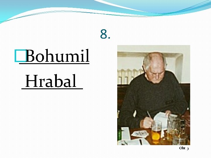 8. � ____ Bohumil Hrabal _______ Obr. 3 