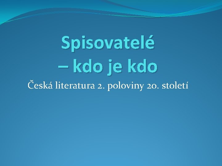 Spisovatelé – kdo je kdo Česká literatura 2. poloviny 20. století 