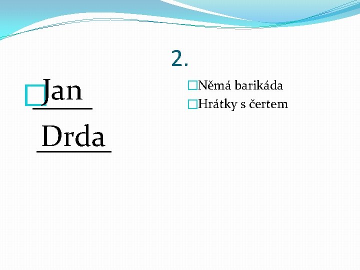 Jan � ____ Drda _____ 2. �Němá barikáda �Hrátky s čertem 