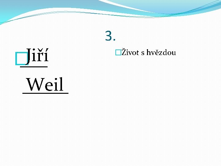 Jiří � ___ Weil _____ 3. �Život s hvězdou 