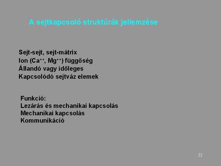 A sejtkapcsoló struktúrák jellemzése Sejt-sejt, sejt-mátrix Ion (Ca++, Mg++) függőség Állandó vagy időleges Kapcsolódó