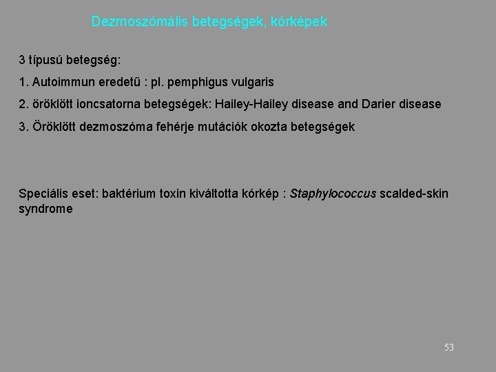  Dezmoszómális betegségek, kórképek 3 típusú betegség: 1. Autoimmun eredetű : pl. pemphigus vulgaris