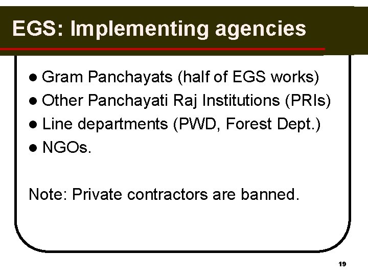 EGS: Implementing agencies l Gram Panchayats (half of EGS works) l Other Panchayati Raj
