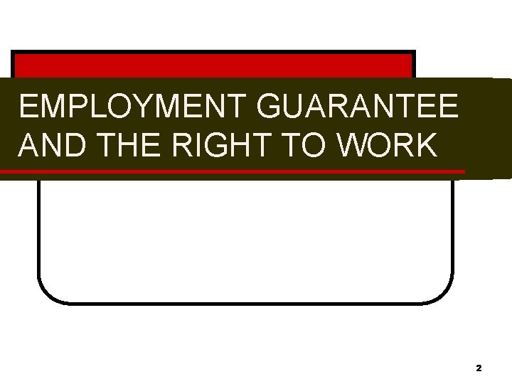 EMPLOYMENT GUARANTEE AND THE RIGHT TO WORK 2 
