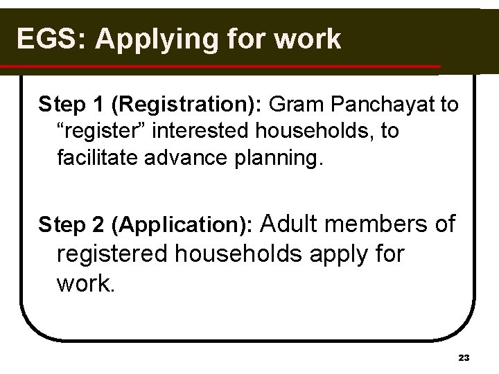 EGS: Applying for work Step 1 (Registration): Gram Panchayat to “register” interested households, to