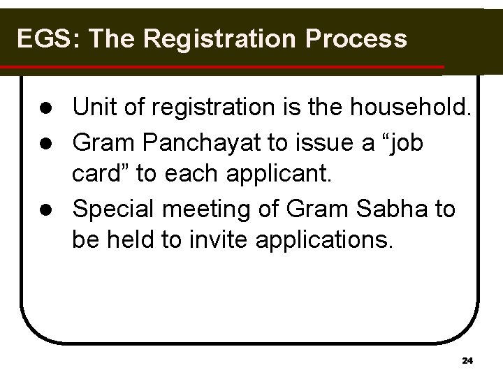 EGS: The Registration Process Unit of registration is the household. l Gram Panchayat to