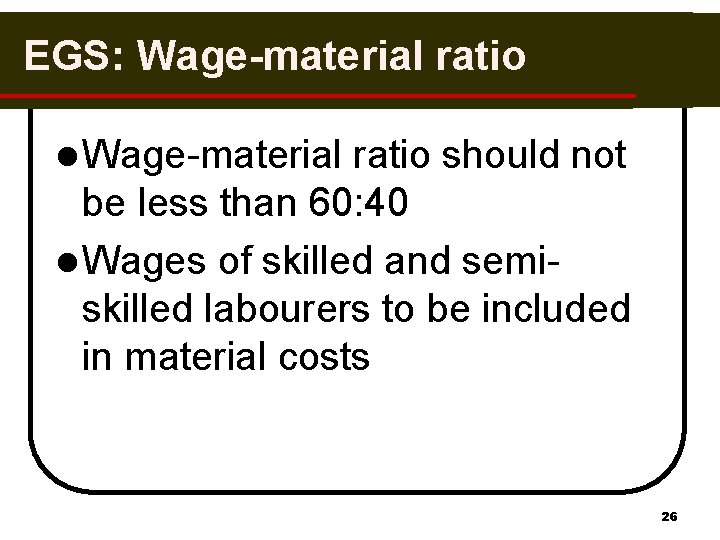 EGS: Wage-material ratio l Wage-material ratio should not be less than 60: 40 l