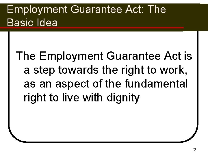 Employment Guarantee Act: The Basic Idea The Employment Guarantee Act is a step towards