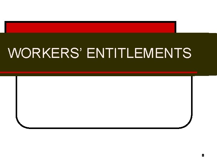 WORKERS’ ENTITLEMENTS 8 