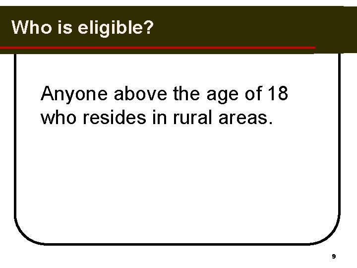 Who is eligible? Anyone above the age of 18 who resides in rural areas.