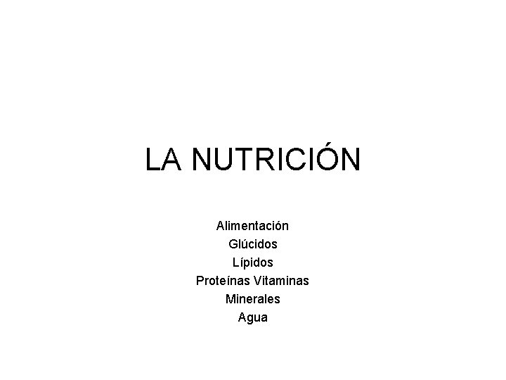 LA NUTRICIÓN Alimentación Glúcidos Lípidos Proteínas Vitaminas Minerales Agua 