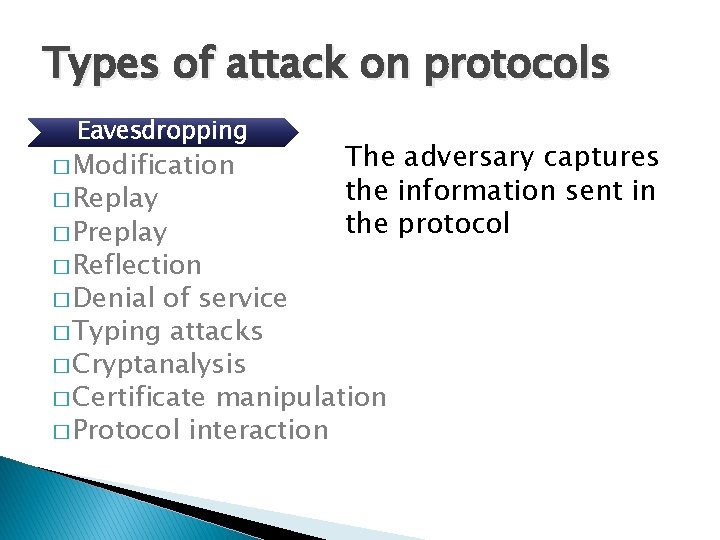 Types of attack on protocols Eavesdropping � Modification � Replay � Preplay � Reflection