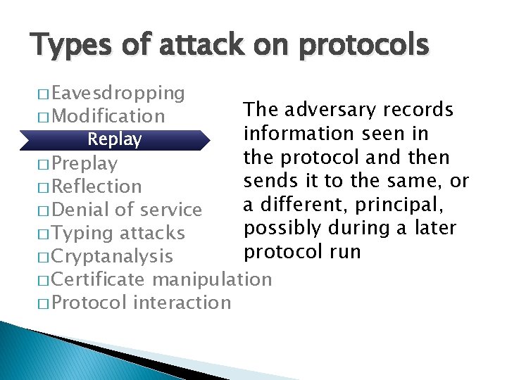Types of attack on protocols � Eavesdropping The adversary records information seen in Replay Types of attack on protocols � Eavesdropping The adversary records information seen in Replay