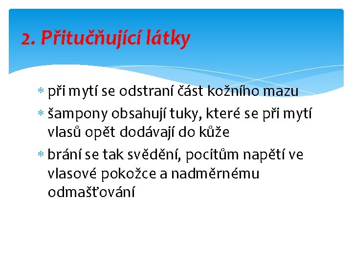 2. Přitučňující látky při mytí se odstraní část kožního mazu šampony obsahují tuky, které