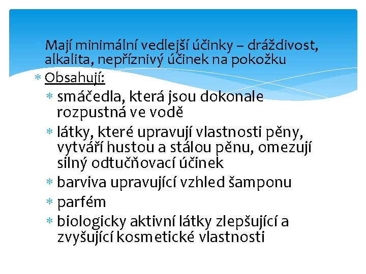  Mají minimální vedlejší účinky – dráždivost, alkalita, nepříznivý účinek na pokožku Obsahují: smáčedla,