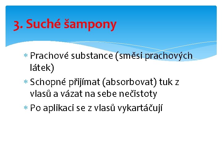 3. Suché šampony Prachové substance (směsi prachových látek) Schopné přijímat (absorbovat) tuk z vlasů