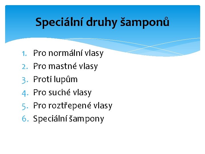 Speciální druhy šamponů 1. 2. 3. 4. 5. 6. Pro normální vlasy Pro mastné