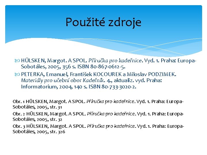 Použité zdroje HÜLSKEN, Margot. A SPOL. Příručka pro kadeřnice. Vyd. 1. Praha: Europa. Sobotáles,