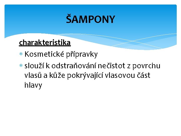 ŠAMPONY charakteristika Kosmetické přípravky slouží k odstraňování nečistot z povrchu vlasů a kůže pokrývající