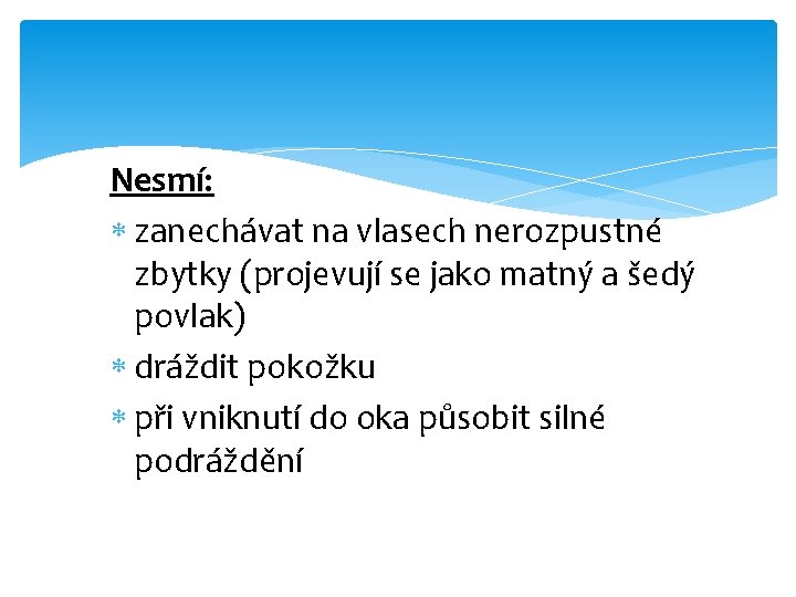 Nesmí: zanechávat na vlasech nerozpustné zbytky (projevují se jako matný a šedý povlak) dráždit