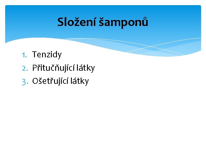 Složení šamponů 1. Tenzidy 2. Přitučňující látky 3. Ošetřující látky 