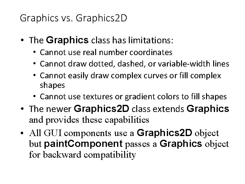 Graphics vs. Graphics 2 D • The Graphics class has limitations: • Cannot use