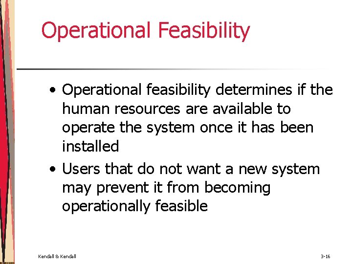 Operational Feasibility • Operational feasibility determines if the human resources are available to operate