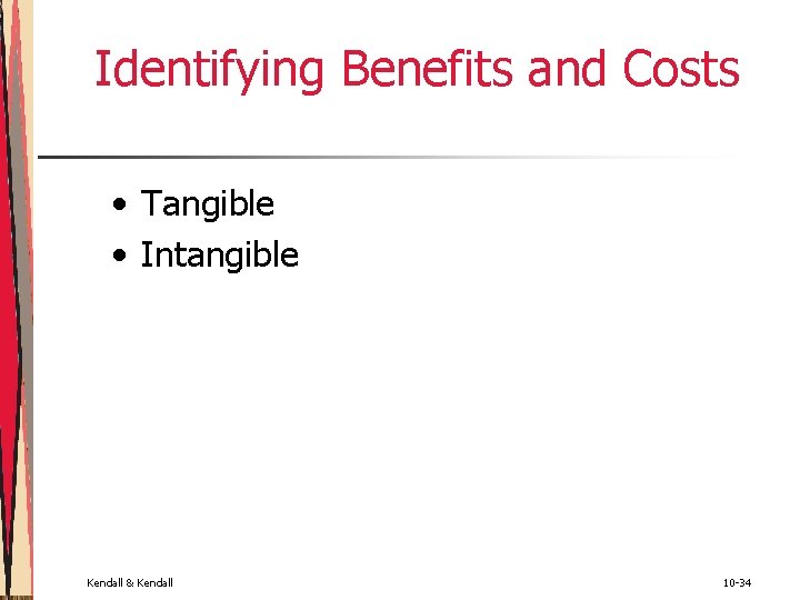 Identifying Benefits and Costs • Tangible • Intangible Kendall & Kendall 10 -34 