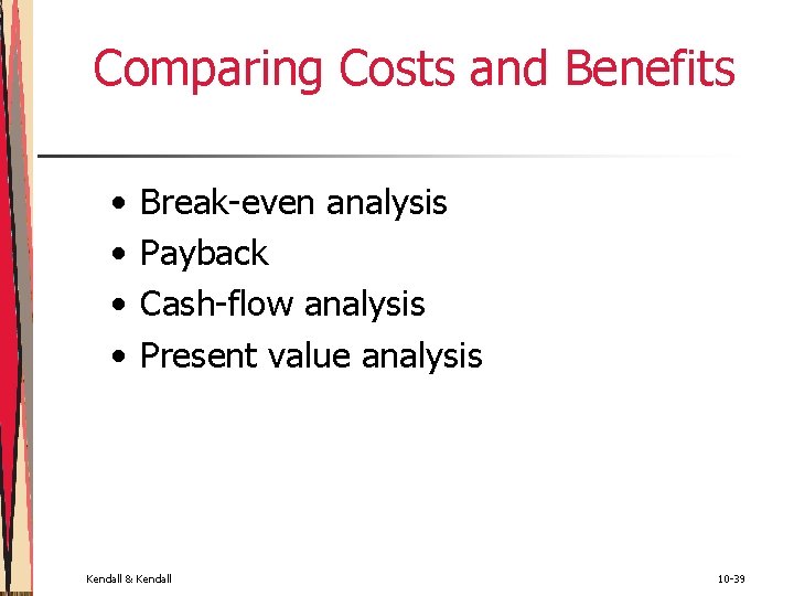 Comparing Costs and Benefits • • Break-even analysis Payback Cash-flow analysis Present value analysis