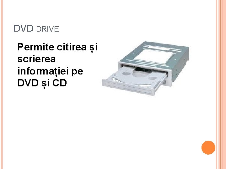DVD DRIVE Permite citirea și scrierea informației pe DVD și CD 