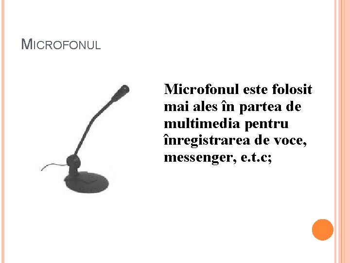 MICROFONUL Microfonul este folosit mai ales în partea de multimedia pentru înregistrarea de voce,