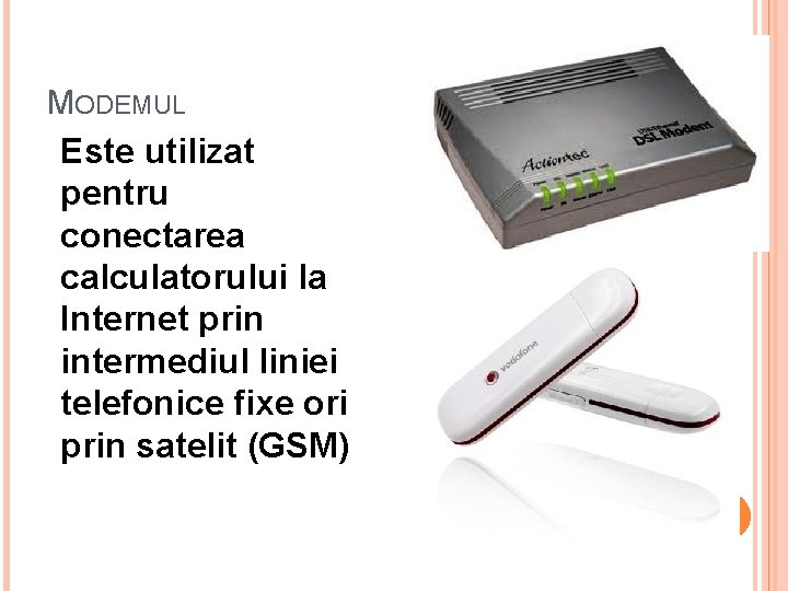 MODEMUL Este utilizat pentru conectarea calculatorului la Internet prin intermediul liniei telefonice fixe ori