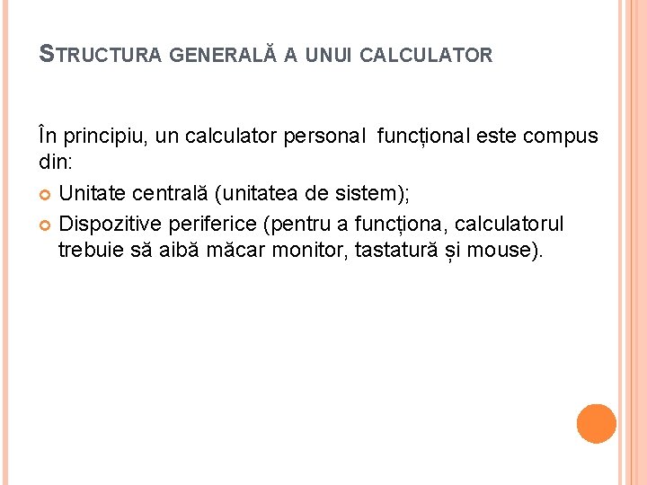 STRUCTURA GENERALĂ A UNUI CALCULATOR În principiu, un calculator personal funcțional este compus din: