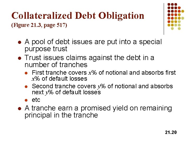 Collateralized Debt Obligation (Figure 21. 3, page 517) l l A pool of debt