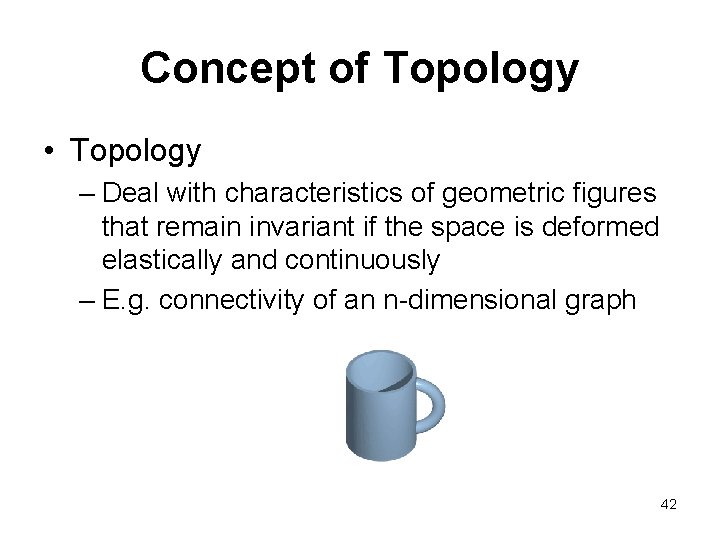 Concept of Topology • Topology – Deal with characteristics of geometric figures that remain