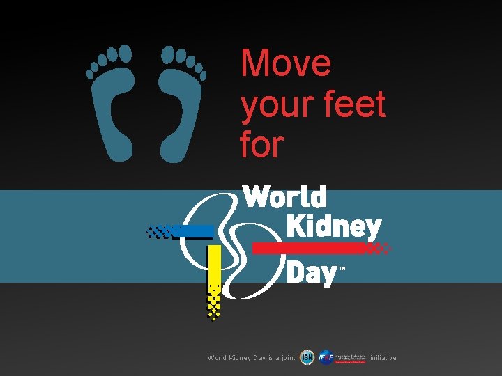 Move your feet for World Kidney Day is a joint initiative 