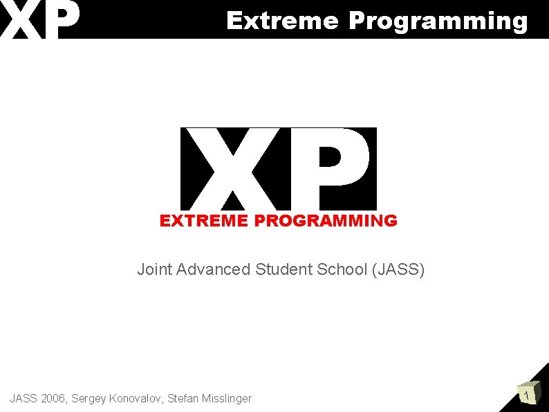 XP Extreme Programming XP EXTREME PROGRAMMING Joint Advanced Student School (JASS) JASS 2006, Sergey