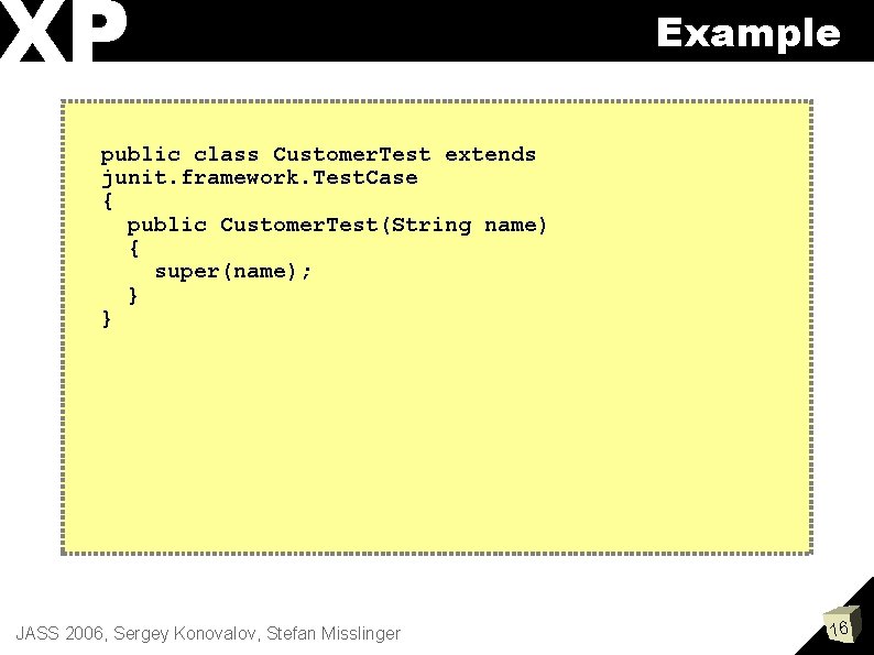 XP Example public class Customer. Test extends junit. framework. Test. Case { public Customer.