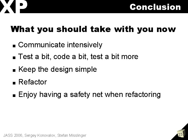 XP Conclusion What you should take with you now ■ Communicate intensively ■ Test