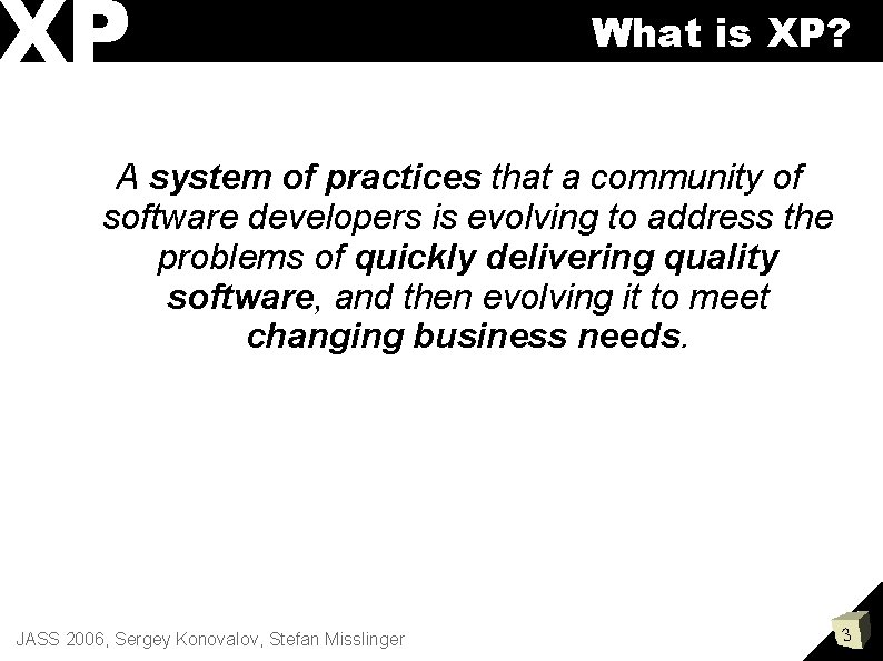 XP What is XP? A system of practices that a community of software developers
